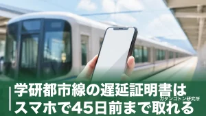 学研都市線の遅延証明書はスマホで45日前まで取れる！取り方・駅でもらえない理由・提出の正解を全解説のアイキャッチ画像